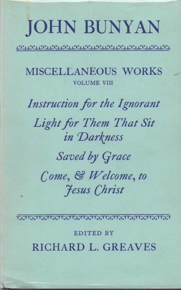 Item #70379 Miscellaneous Works_ Volume VIII_ Instructions for the Ignorant_ Light for Them That Sit in Darkness_ Saved by Grace_ Come, & Welcome, to Jesus Christ. John Bunyan, Richard L. Greaves.