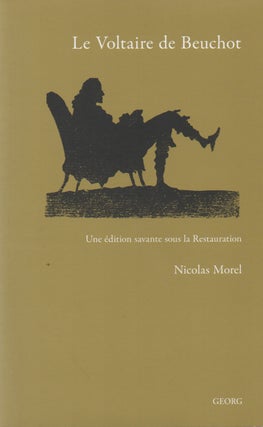 Item #70732 Le Voltaire de Beuchot_ Une edition savante sous la Restauration. Nicolas Morel