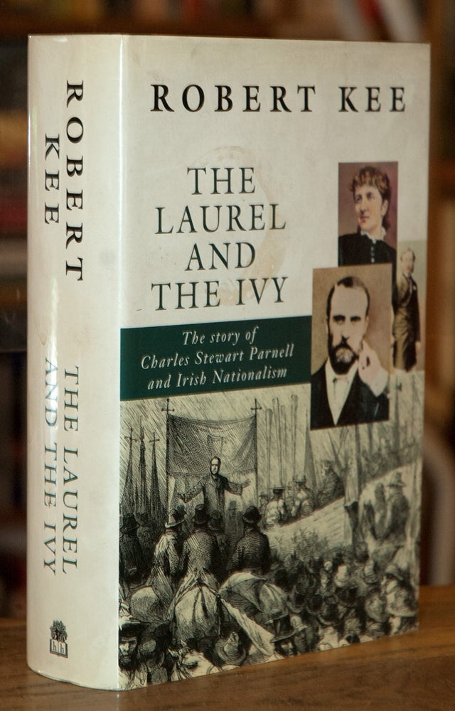 Item #70797 The Laurel and the Ivy_ The Story of Charles Stewart Parnell and Irish Nationalism. Robert Kee.