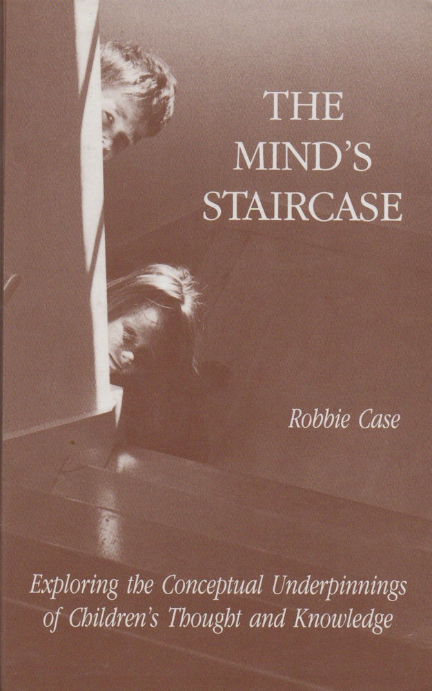 Item #70862 The Mind's Staircase_ Exploring the Conceptual Underpinnings of Children's Thought and Knowledge. Robbie Case.