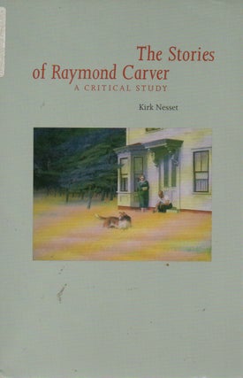 Item #71415 The Stories of Raymond Carver _ A Critical Study. Kirk Nesset