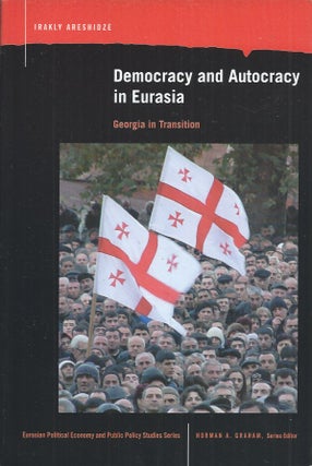 Item #71516 Democracy and Autocracy in Eurasia__Georgia in Transition. Irakly Areshidze