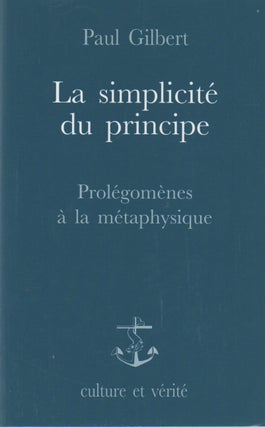 Item #71767 La simplicite du principle_ Prolegomenes a la metaphysique. Paul Gilbert