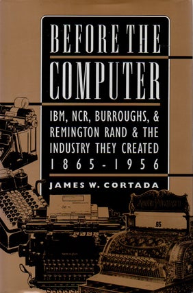 Item #71898 Before the Computer _ IBM, NCR, Burroughs, & Remington Rand & The Industry They...