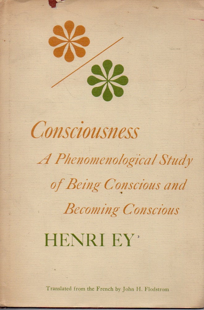 Item #71899 Consciousness _ A Phenomenological Study of Being Conscious and Becoming Conscious. Henri Ey, John H. Flodstrom, trans.