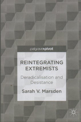 Item #72005 Reintegrating Extremists_ Deradicalisation and Desistance. Sarah V. Marsden