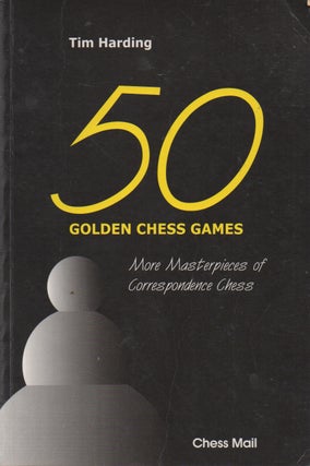 Item #72174 50 Golden Chess Games_ More Masterpieces of Correspondence Chess. Tim Harding