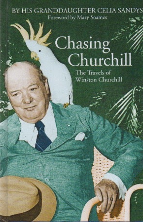 Item #72429 Chasing Churchill_ The Travels of Winston Churchill. Celia Sandys, Mary Soames, foreword.