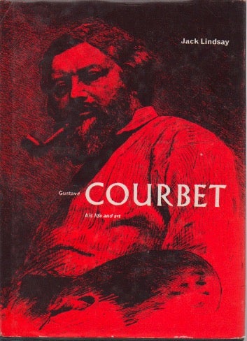 Item #72469 Gustave Courbet _ His Life and Art. Jack Lindsay.