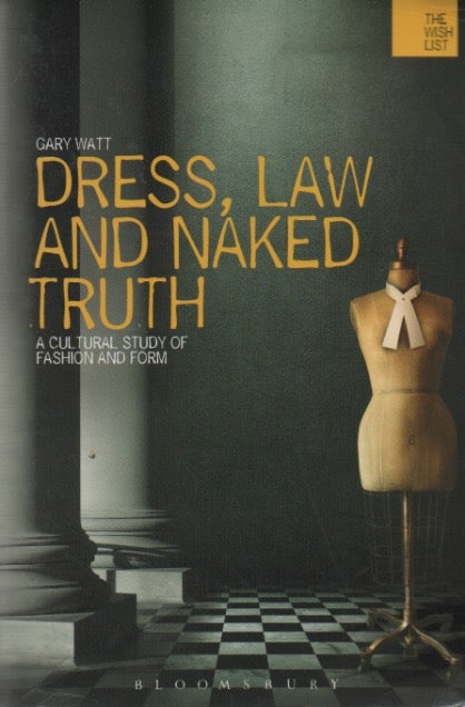 Item #72630 Dress, Law and Naked Truth_ A Cultural Study of Fashion and Form. Gary Watt.
