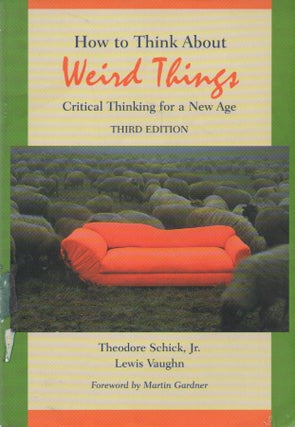 Item #72742 How to Think About Weird Things. Theodore Shick Jr, Lewis Vaughn, Martin Gardner,...
