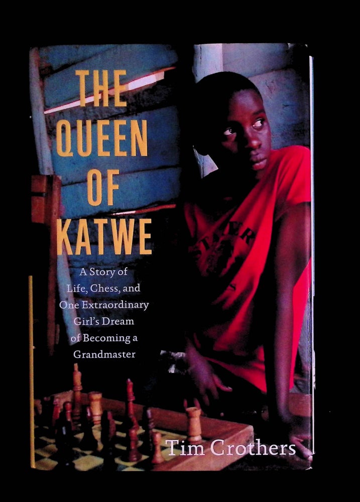 Item #72760 The Queen of Katwe _ A Story of Life, Chess, and One Extraordinary Girl's Dream of Becoming a Grandmaster. Tim Crothers.