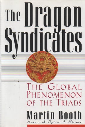 Item #72816 The Dragon Syndicates_ The Global Phenomenon of the Triads. Martin Booth