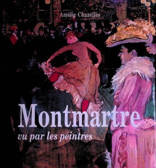 Item #72860 Montmartre_ Vu Par Les Peintres. Amelie Chazelles, Claude Charpentier, preface