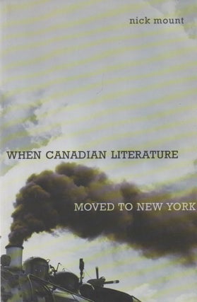 Item #72928 When Canadian Literature Moved to New York. Nick Mount