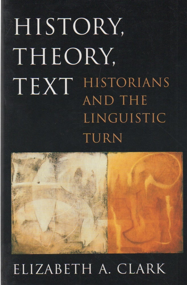 Item #72937 History, Theory, Text_ Historians and the Linguistic Turn. Elizabeth A. Clark.