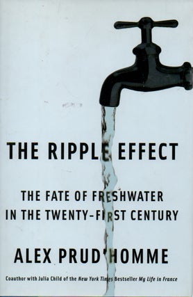 Item #73049 The Ripple Effect _ The Fate of Freshwater in the Twenty-First Century. Alex Prud'Homme