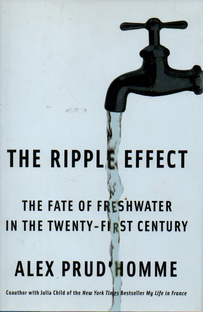 Item #73049 The Ripple Effect _ The Fate of Freshwater in the Twenty-First Century. Alex Prud'Homme.