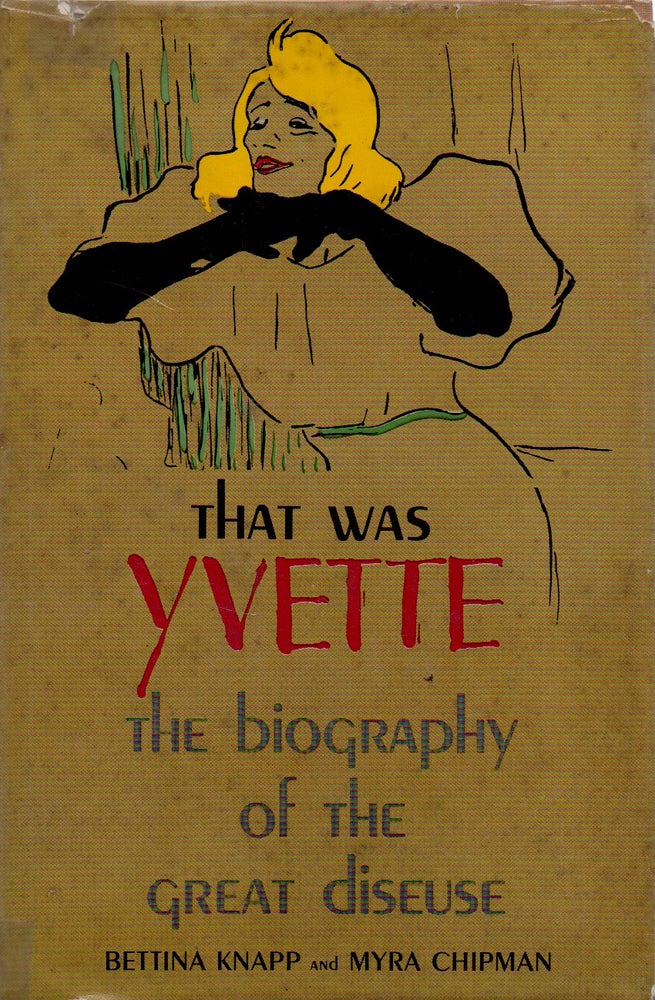 Item #73081 That Was Yvette _ The Biography of Ivette Guilbert, The Great Diseuse. Bettina Knapp, Myra Chipman.