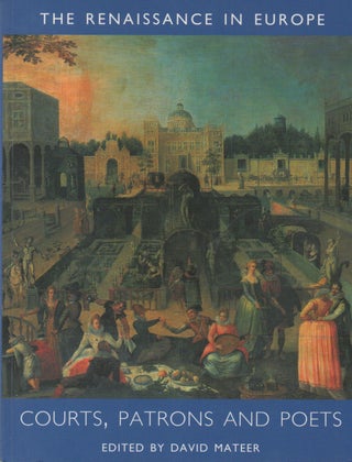Item #73102 The Renaissance in Europe: A Cultural Enquiry_ Courts, Patrons and Poets. David Mateer