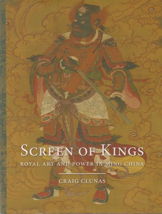 Item #73121 Screen of Kings_ Royal Art and Power in Ming China. Craig Clunas