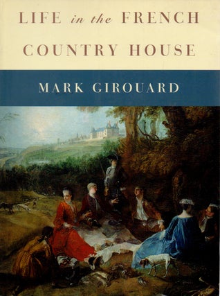 Item #73192 Life in the French Country House. Mark Girouard