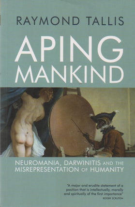 Item #73257 Aping Mankind_ Neuromania, Darwinitis and the Misrepresentation of Humanity. Raymond...