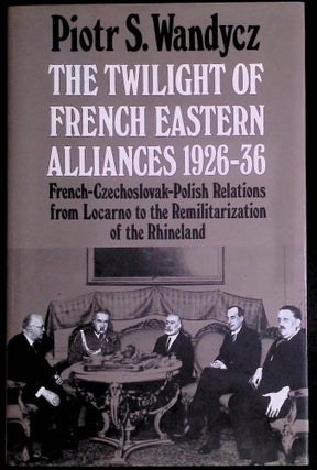 Item #73313 The Twilight of French Eastern Alliances 1926-36 _ French-Czechoslovack-Polish...