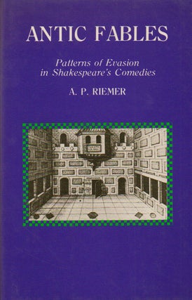 Item #73451 Antic Fables_ Patterns of Evasion in Shakespeare's Comedies. A. P. Riemer