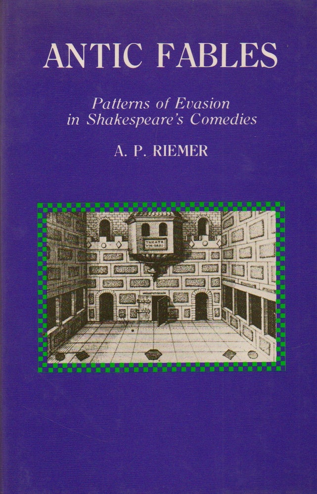 Item #73451 Antic Fables_ Patterns of Evasion in Shakespeare's Comedies. A. P. Riemer.
