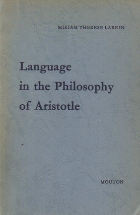 Item #73867 Language in the Philosophy of Aristotle. Miriam Therese Larkin