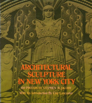 Item #73988 Architectural Sculpture in New York City. Stephen M. Jacoby, Clay Lancaster, photos,...