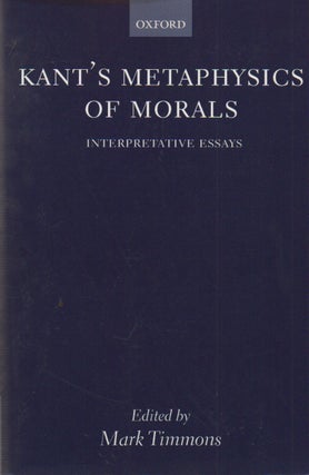 Item #73995 Kant's Metaphysics of Morals_ Interpretative Essays. Mark Timmons, essays