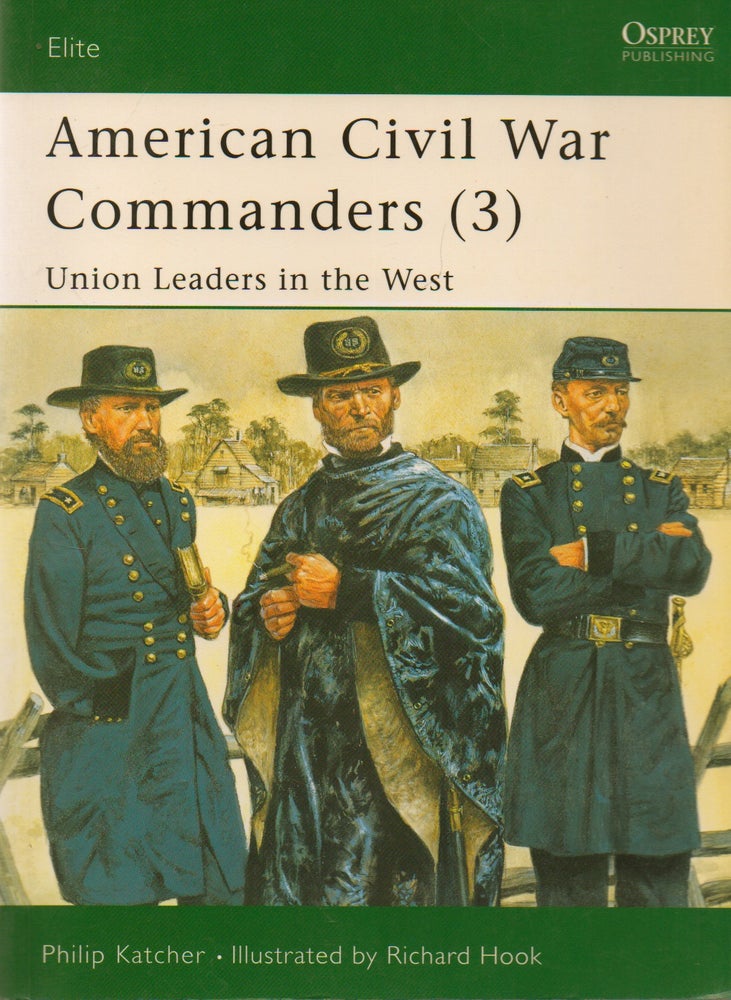 Item #74035 American Civil War Commanders (3)_ Union Leaders in the West. Philip Katcher, Richard Hook, ills.