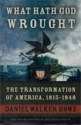 Item #74091 What Hath God Wrought _ The Transformation of America, 1815-1848. Daniel Walker Howe