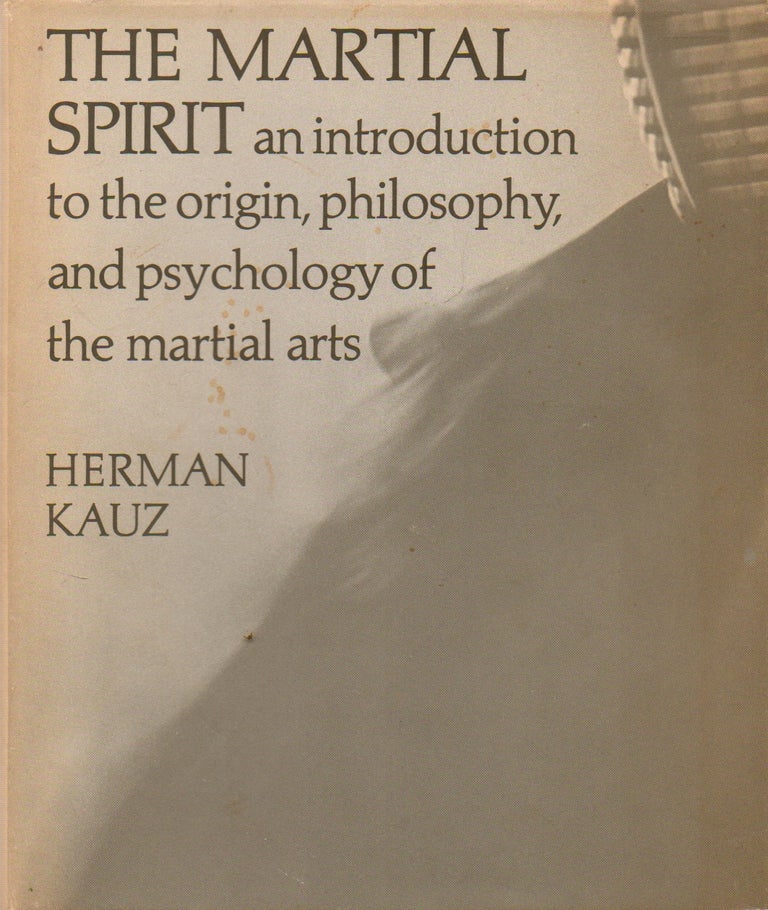 Item #74305 The Martial Spirit_ an introduction to the origin, philosophy, and psychology of the martial arts. Herman Kauz, Tetsu Okuhara, photos.