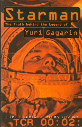 Item #74387 Starman_ The Truth behind the Legend of Yuri Gagarin. Jamie Doran, Piers Bizony