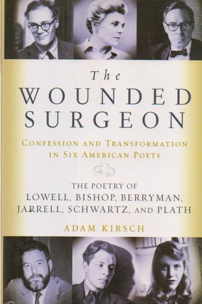 Item #74472 The Wounded Surgeon _ Confessions and Transformations in Six American Poets. Adam Kirsch