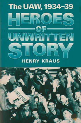Item #74519 Heroes of Unwritten Story_ The UAW, 1934-39. Henry Kraus, Nelson Lichtenstein, foreword