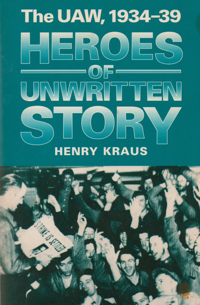 Item #74519 Heroes of Unwritten Story_ The UAW, 1934-39. Henry Kraus, Nelson Lichtenstein, foreword.