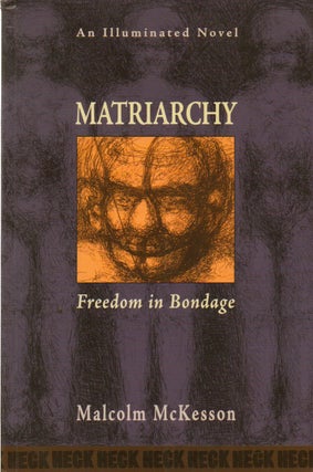 Item #74769 Matriarchy _ Freedom in Bondage_An Illuminated Novel. Malcolm McKesson