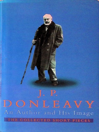 Item #74778 An Author and His Image _ The collected short pieces. J. P Donleavy