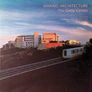 Item #74822 Making Architecture _ The Getty Center. Harold R. Williams, Richard, Meier, Stephen...