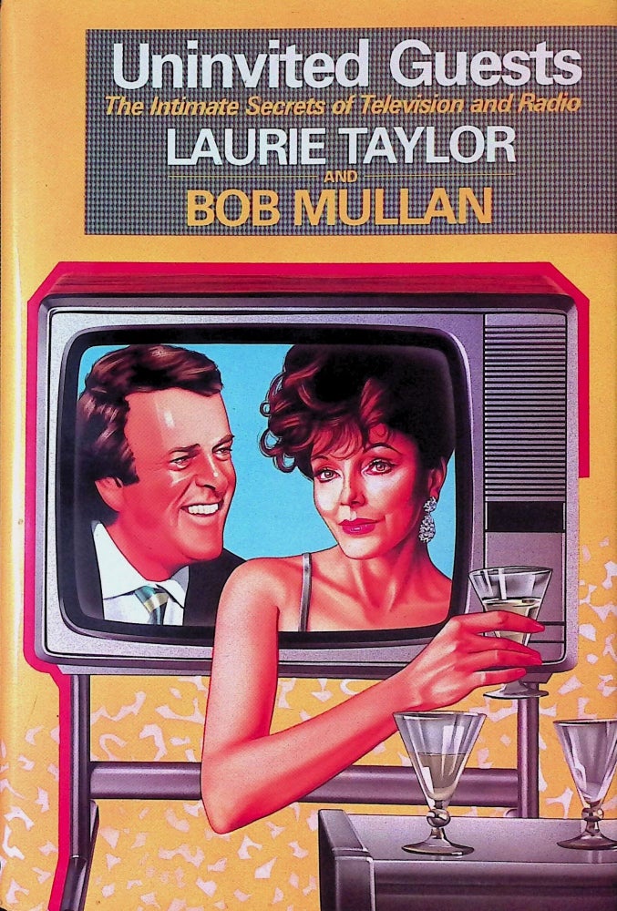 Item #74845 Uninvited Guests _ The Intimate Secrets of Television and Radio. Laurie Taylor, Bob, Mullan.