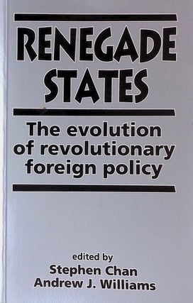 Item #74895 Renegade States _ The evolution of revolutionary foreign policy. Stephen Chan, Andrew...