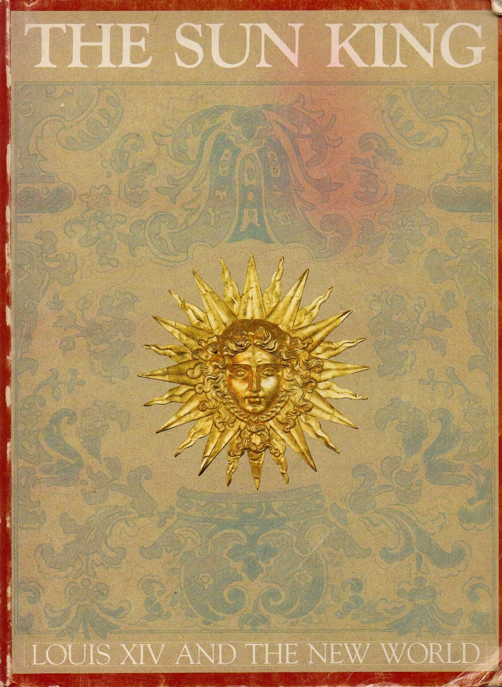 Item #74961 The Sun King_ Louis XIV and the New World. Robert R. Macdonald, essays.
