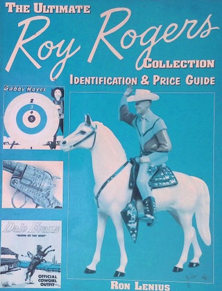 Item #75001 The Ultimate Roy Rogers Collection _ Identification & Price Guide. Ron Lenius