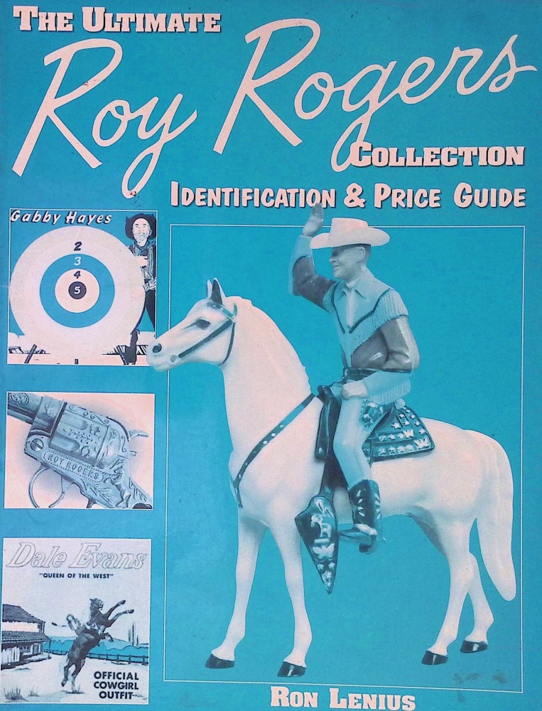 Item #75001 The Ultimate Roy Rogers Collection _ Identification & Price Guide. Ron Lenius.