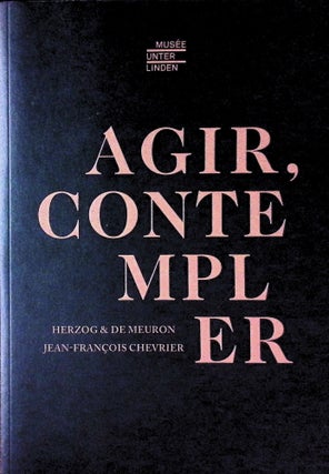 Item #75109 Agir, Contempler. Jacques Herzog, Pierre De Meuron, Jean-Francois Chevrier