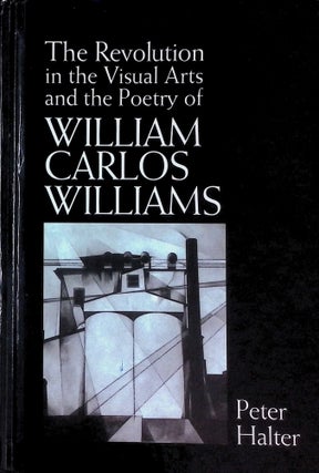 Item #75174 The Revolution in the Visual Arts and the Poetry of Williams Carlos Williams. Peter...
